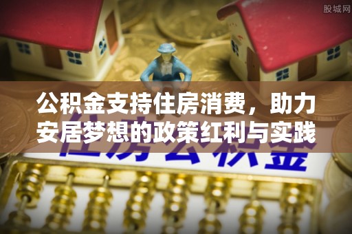 盐亭公积金支持住房消费，助力安居梦想的政策红利与实践