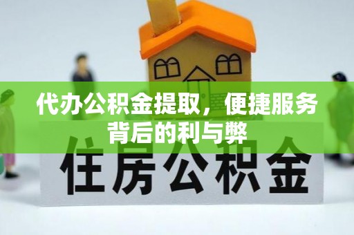 盐亭代办公积金提取，便捷服务背后的利与弊