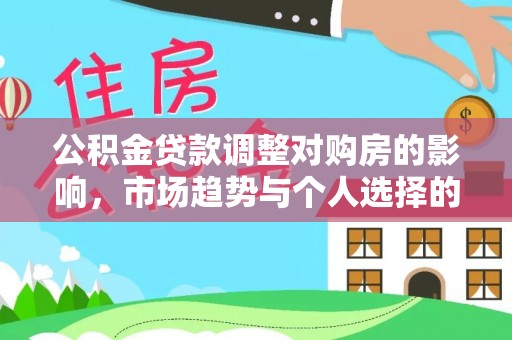 盐亭公积金贷款调整对购房的影响，市场趋势与个人选择的深度解析