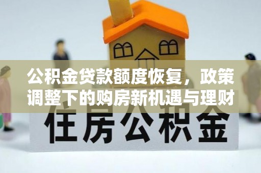 盐亭公积金贷款额度恢复，政策调整下的购房新机遇与理财规划
