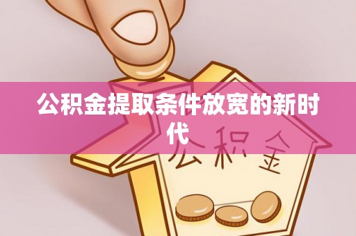 盐亭公积金提取条件放宽的新时代