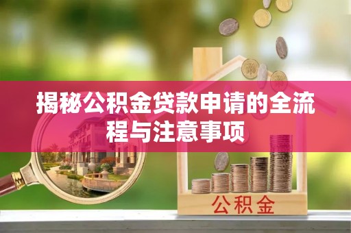 盐亭揭秘公积金贷款申请的全流程与注意事项
