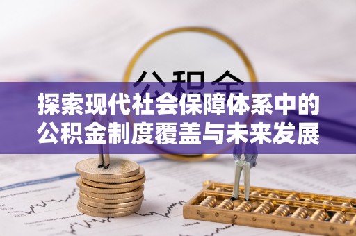 盐亭探索现代社会保障体系中的公积金制度覆盖与未来发展
