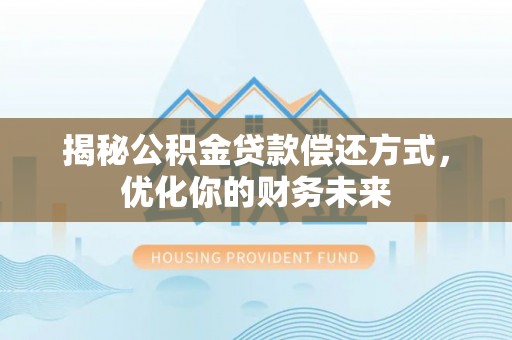 盐亭揭秘公积金贷款偿还方式，优化你的财务未来