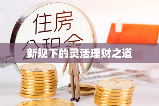 盐亭新规下的灵活理财之道