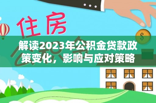盐亭解读2023年公积金贷款政策变化，影响与应对策略
