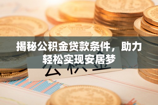 盐亭揭秘公积金贷款条件，助力轻松实现安居梦