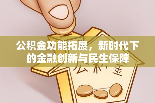 盐亭公积金功能拓展，新时代下的金融创新与民生保障
