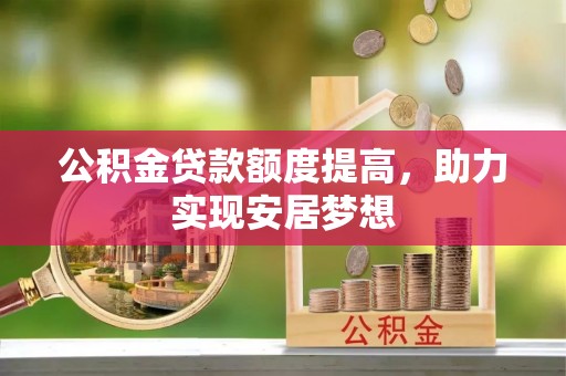 盐亭公积金贷款额度提高，助力实现安居梦想