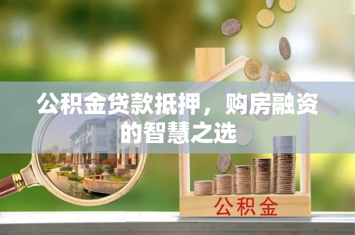 盐亭公积金贷款抵押，购房融资的智慧之选
