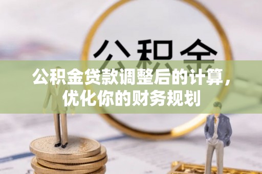 盐亭公积金贷款调整后的计算，优化你的财务规划