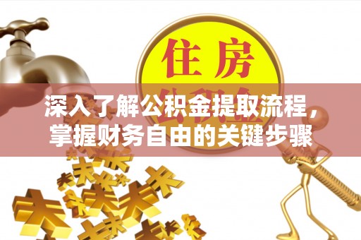 盐亭深入了解公积金提取流程，掌握财务自由的关键步骤