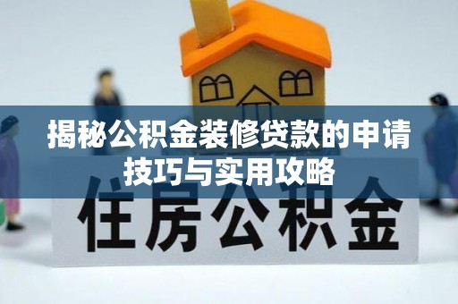 盐亭揭秘公积金装修贷款的申请技巧与实用攻略
