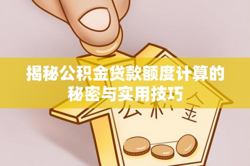 盐亭揭秘公积金贷款额度计算的秘密与实用技巧
