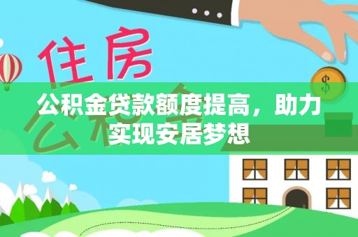 盐亭公积金贷款额度提高，助力实现安居梦想