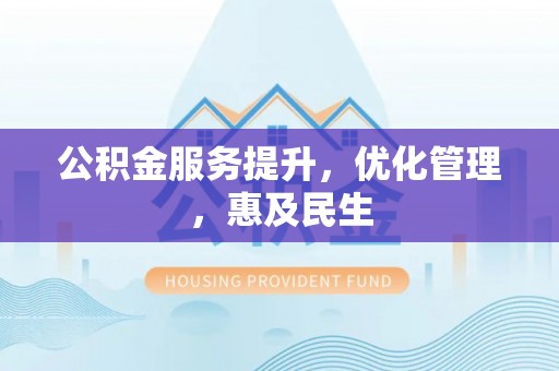 盐亭公积金服务提升，优化管理，惠及民生