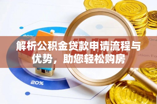 盐亭解析公积金贷款申请流程与优势，助您轻松购房