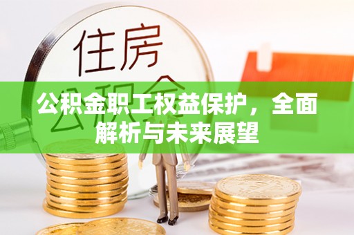 盐亭公积金职工权益保护，全面解析与未来展望