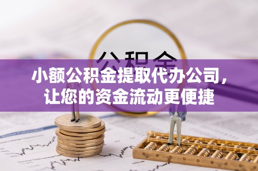 盐亭小额公积金提取代办公司，让您的资金流动更便捷