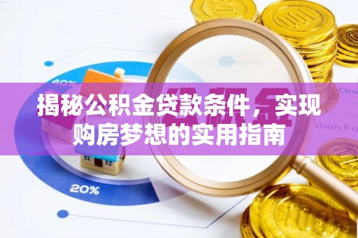 盐亭揭秘公积金贷款条件，实现购房梦想的实用指南