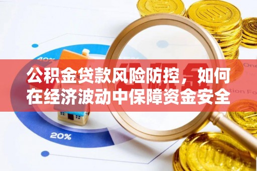 盐亭公积金贷款风险防控，如何在经济波动中保障资金安全