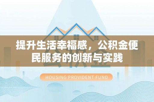 盐亭提升生活幸福感，公积金便民服务的创新与实践