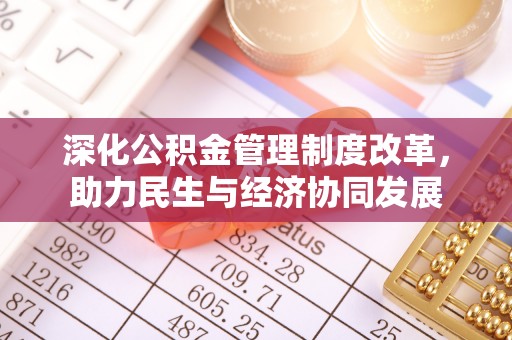 盐亭深化公积金管理制度改革，助力民生与经济协同发展