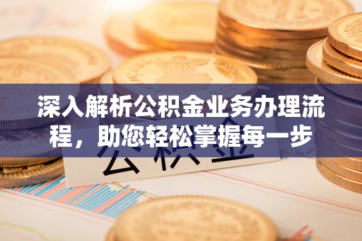 盐亭深入解析公积金业务办理流程，助您轻松掌握每一步
