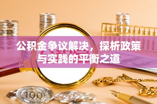 盐亭公积金争议解决，探析政策与实践的平衡之道