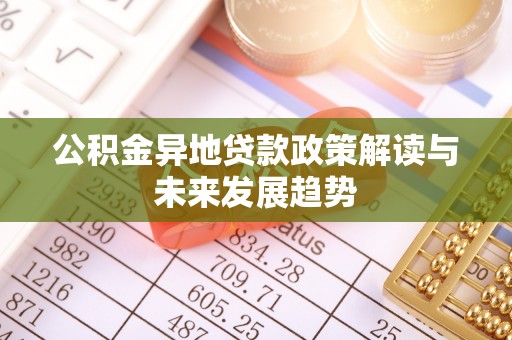 盐亭公积金异地贷款政策解读与未来发展趋势