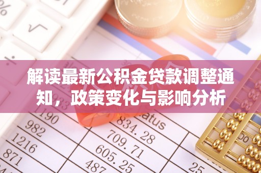 盐亭解读最新公积金贷款调整通知，政策变化与影响分析