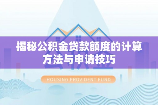 盐亭揭秘公积金贷款额度的计算方法与申请技巧