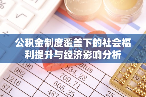 盐亭公积金制度覆盖下的社会福利提升与经济影响分析