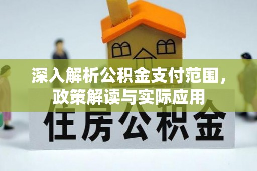 盐亭深入解析公积金支付范围，政策解读与实际应用