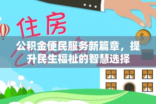 盐亭公积金便民服务新篇章，提升民生福祉的智慧选择