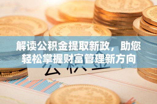 盐亭解读公积金提取新政，助您轻松掌握财富管理新方向