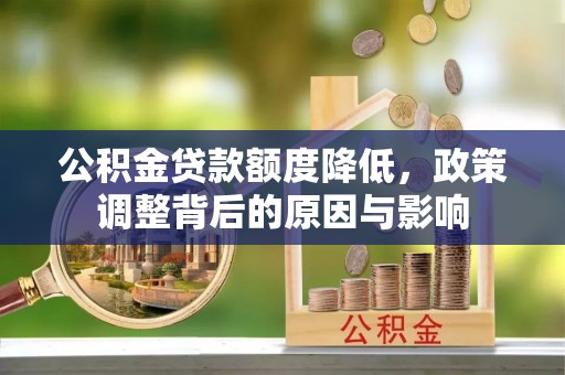 盐亭公积金贷款额度降低，政策调整背后的原因与影响
