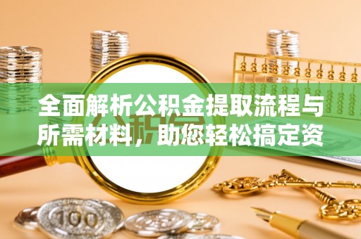 盐亭全面解析公积金提取流程与所需材料，助您轻松搞定资金提取