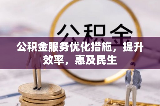 盐亭公积金服务优化措施，提升效率，惠及民生