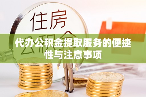 盐亭代办公积金提取服务的便捷性与注意事项