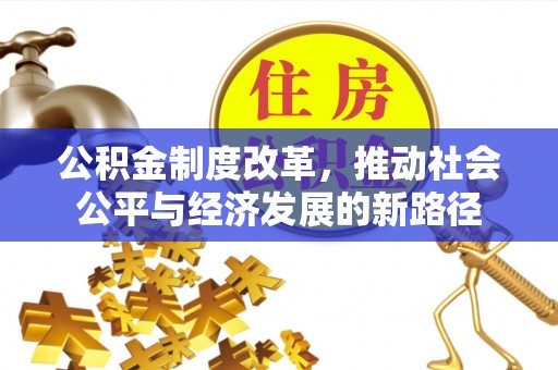 盐亭公积金制度改革，推动社会公平与经济发展的新路径