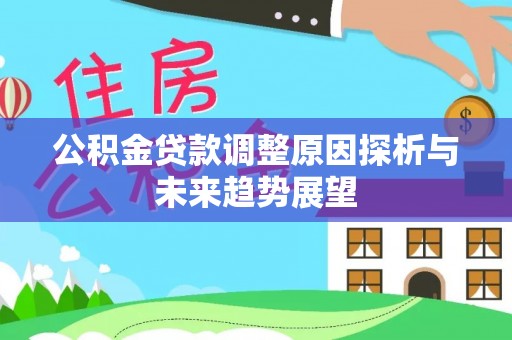 盐亭公积金贷款调整原因探析与未来趋势展望