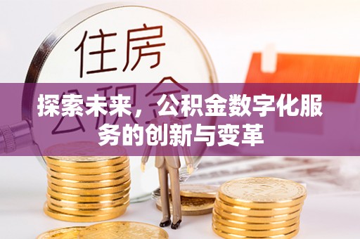 盐亭探索未来，公积金数字化服务的创新与变革