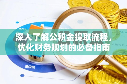 盐亭深入了解公积金提取流程，优化财务规划的必备指南