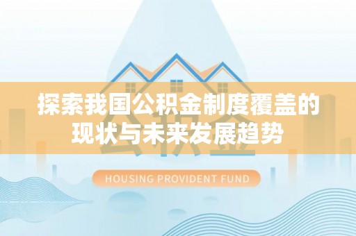 盐亭探索我国公积金制度覆盖的现状与未来发展趋势