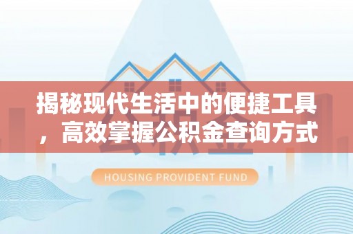 盐亭揭秘现代生活中的便捷工具，高效掌握公积金查询方式