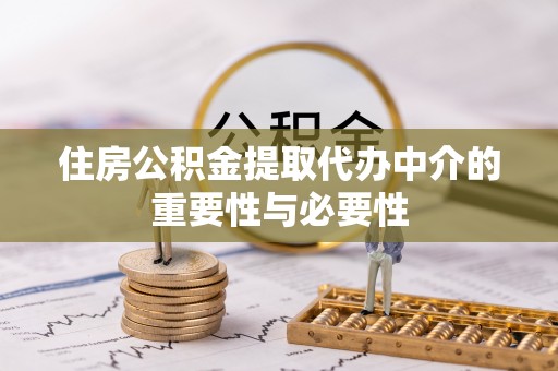 盐亭住房公积金提取代办中介的重要性与必要性