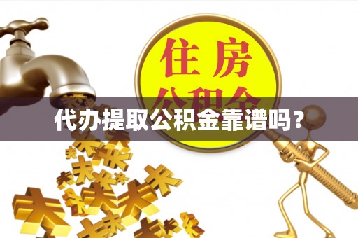 盐亭代办提取公积金靠谱吗？