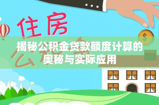 盐亭揭秘公积金贷款额度计算的奥秘与实际应用