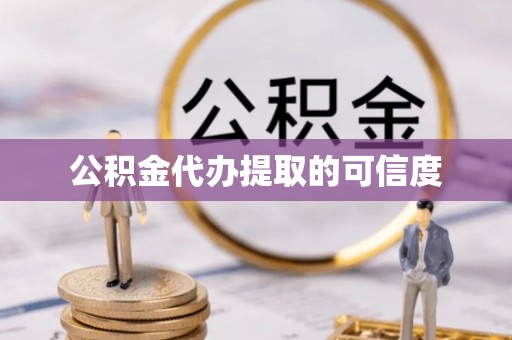 盐亭公积金代办提取的可信度